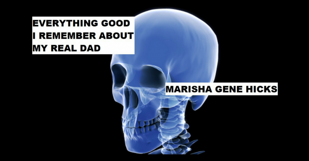 EVERYTHING GOOD I REMEMBER ABOUT MY REAL DAD by Marisha Gene Hicks