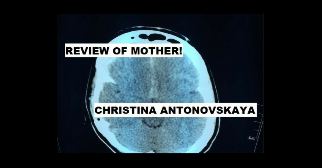 A FEMININE DARKNESS REBORN: REVIEW OF MOTHER! by Christina Antonovskaya