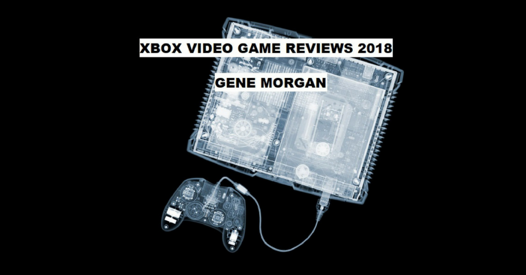 XBOX VIDEO GAME REVIEWS 2018 by Gene Morgan