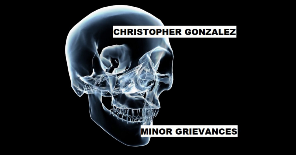 MINOR GRIEVANCES by Christopher Gonzalez