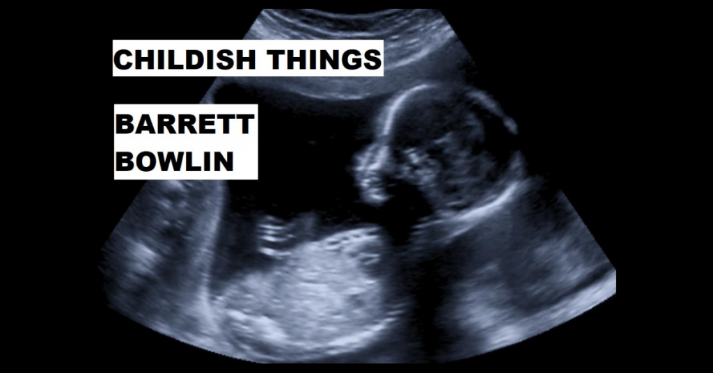 CHILDISH THINGS by Barrett Bowlin