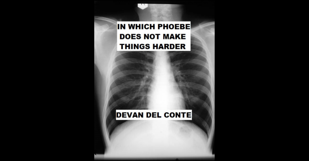 IN WHICH PHOEBE DOES NOT MAKE THINGS HARDER by Devan Collins Del Conte