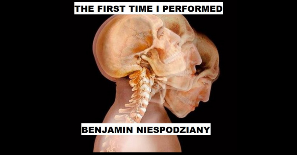 THE FIRST TIME I PERFORMED by Benjamin Niespodziany