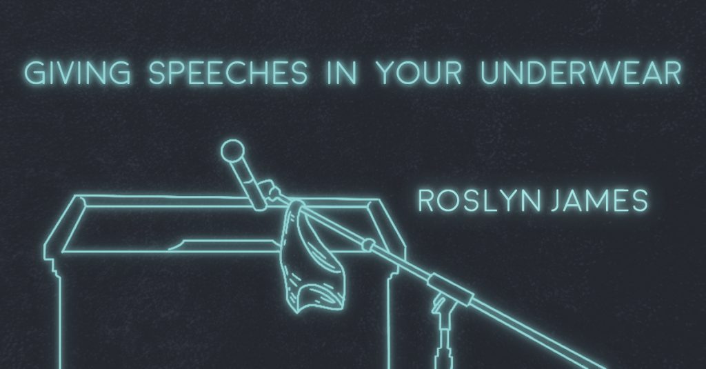 GIVING SPEECHES IN YOUR UNDERWEAR by Roslyn James