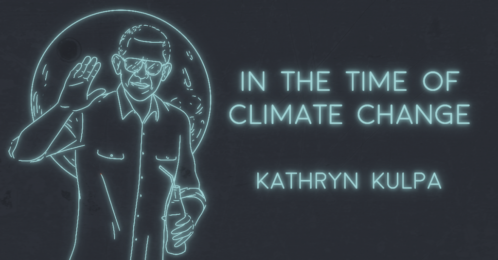 IN THE TIME OF CLIMATE CHANGE (APOCALYPTIC VIEWFINDER #1) by Kathryn Kulpa