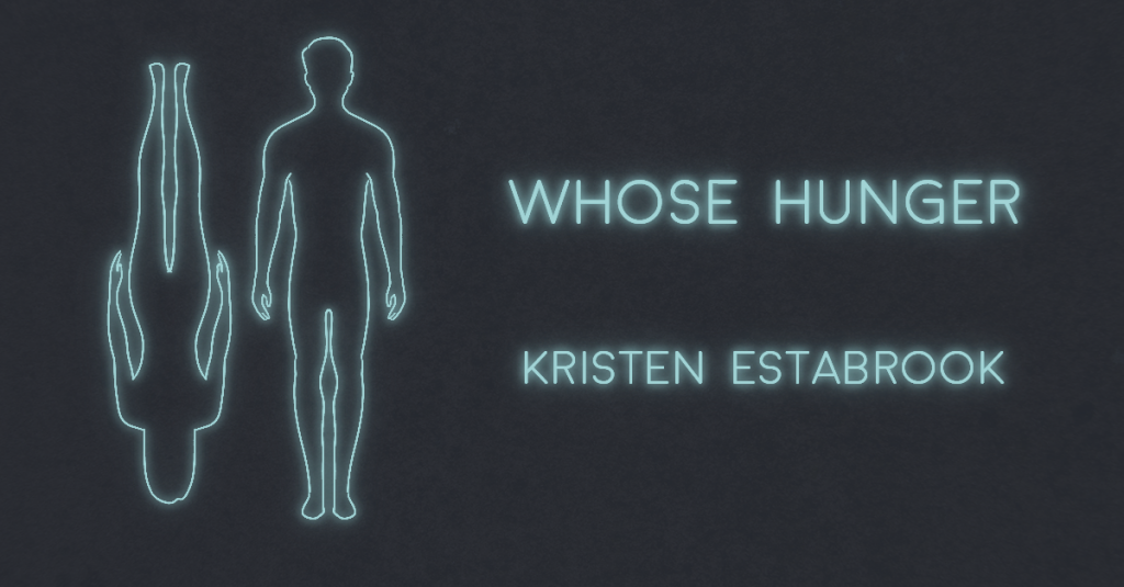 WHOSE HUNGER by Kristen Estabrook