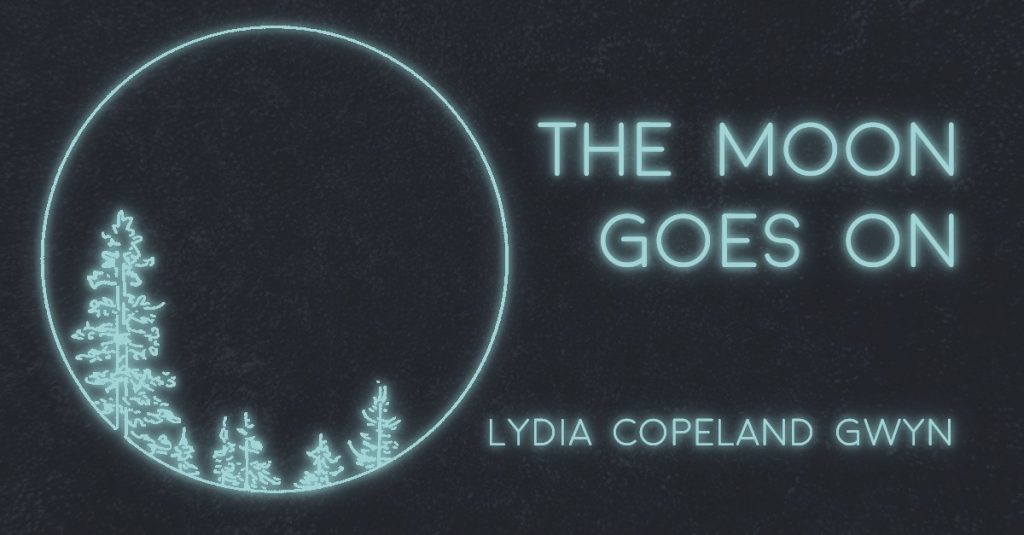 THE MOON GOES ON by Lydia Copeland Gwyn