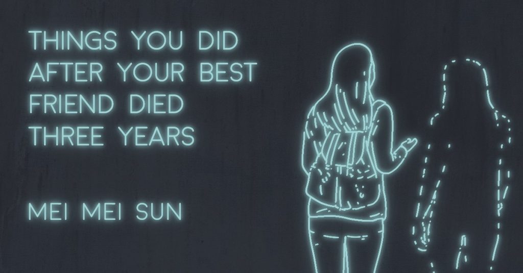 THINGS YOU DID AFTER YOUR BEST FRIEND DIED THREE YEARS by Mei Mei Sun
