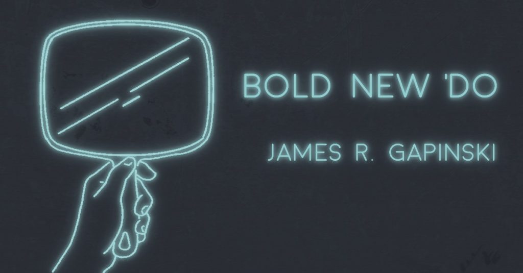 BOLD NEW ‘DO by James R. Gapinski