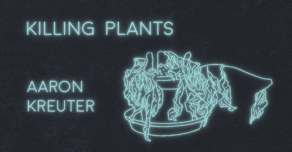 KILLING PLANTS by Aaron Kreuter