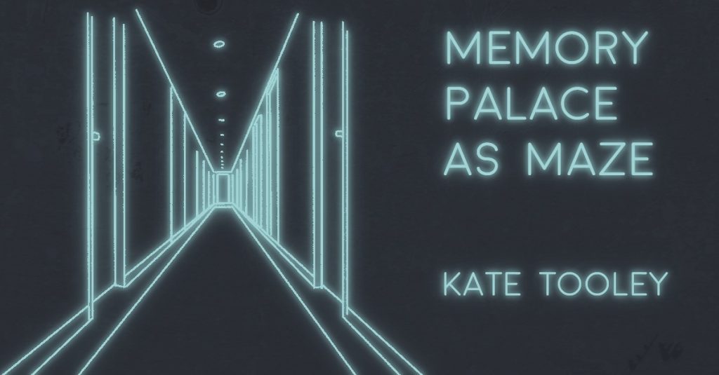 MEMORY PALACE AS MAZE by Kate Tooley