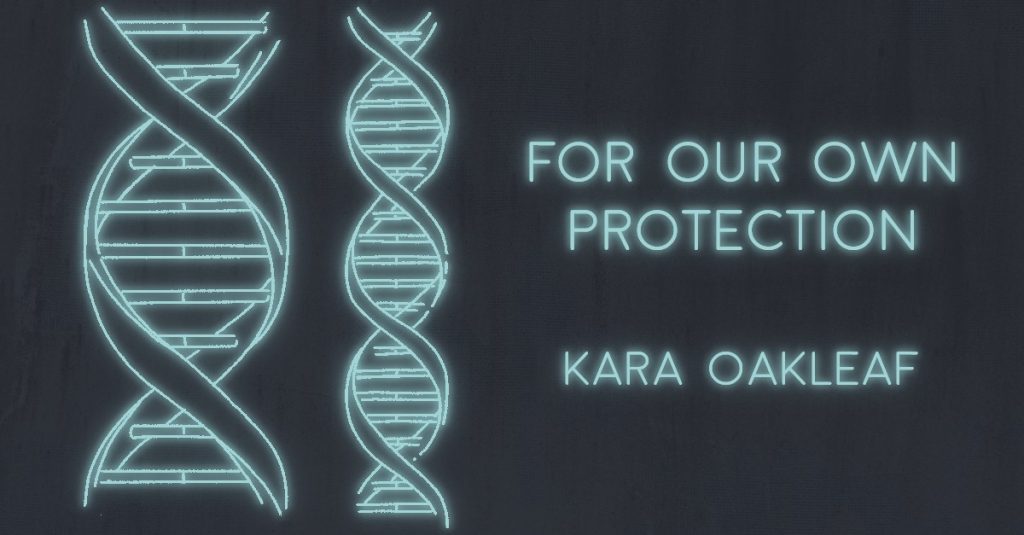 FOR OUR OWN PROTECTION by Kara Oakleaf