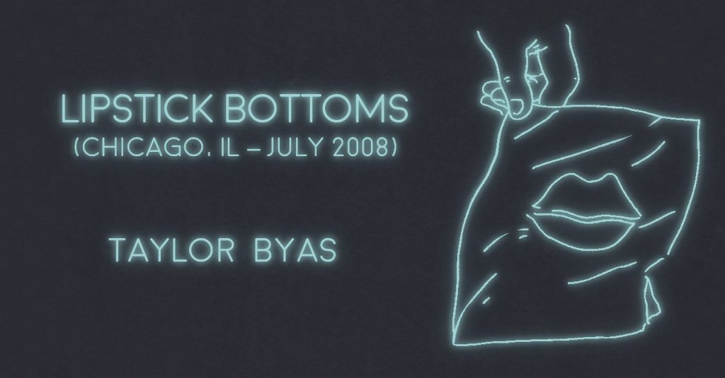 LIPSTICK BOTTOMS (CHICAGO, IL – JULY 2008) by Taylor Byas
