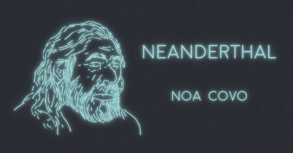 NEANDERTHAL by Noa Covo