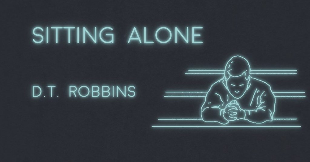 SITTING ALONE by D.T. ROBBINS
