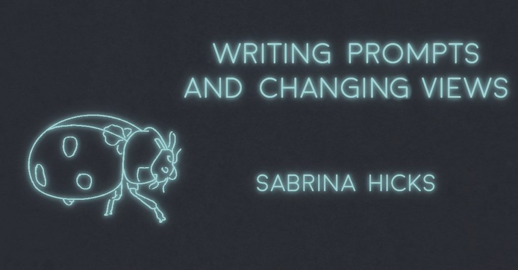 WRITING PROMPTS AND CHANGING VIEWS by Sabrina Hicks