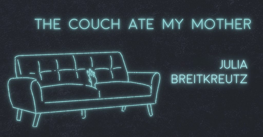 THE COUCH ATE MY MOTHER by Julia Breitkreutz