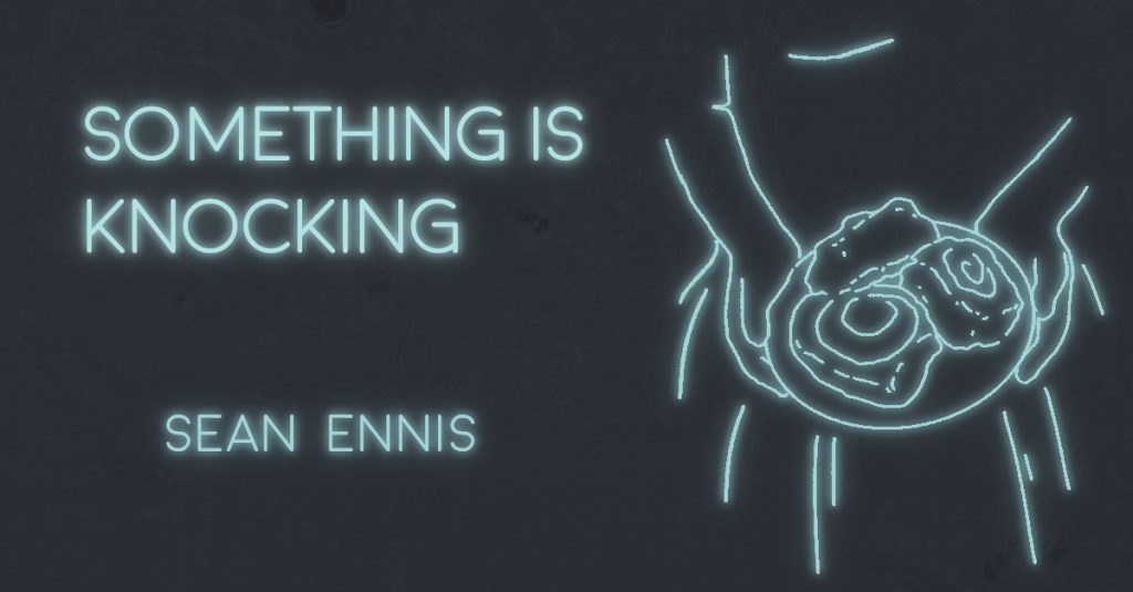 SOMETHING IS KNOCKING by Sean Ennis