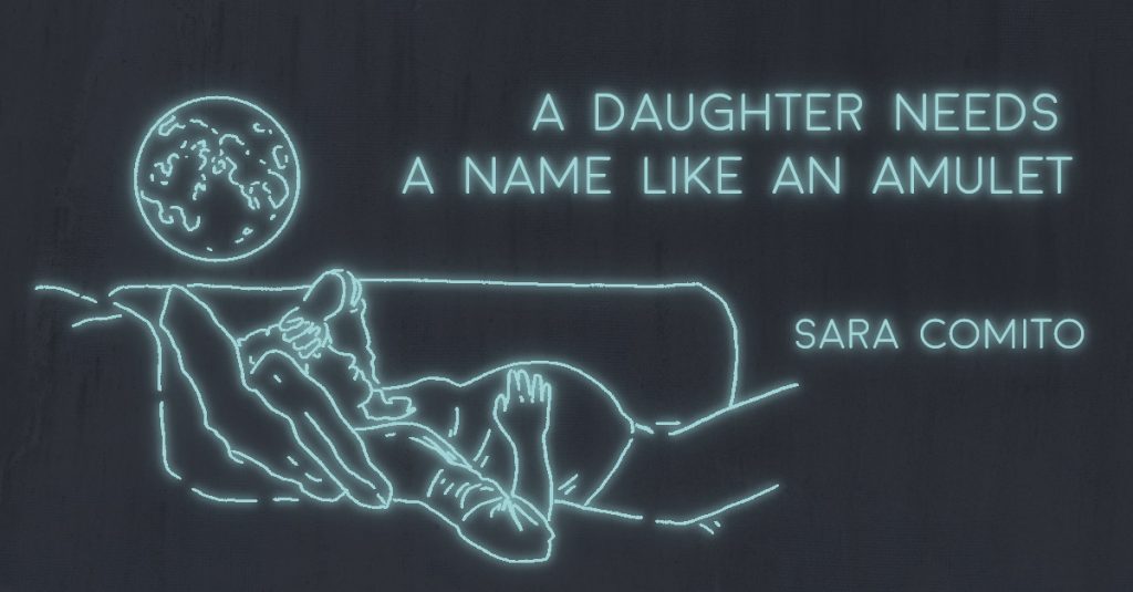 A DAUGHTER NEEDS A NAME LIKE AN AMULET by Sara Comito