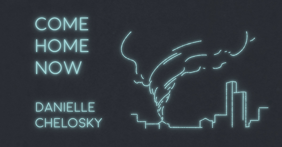 COME HOME NOW by Danielle Chelosky X-R-A-Y
