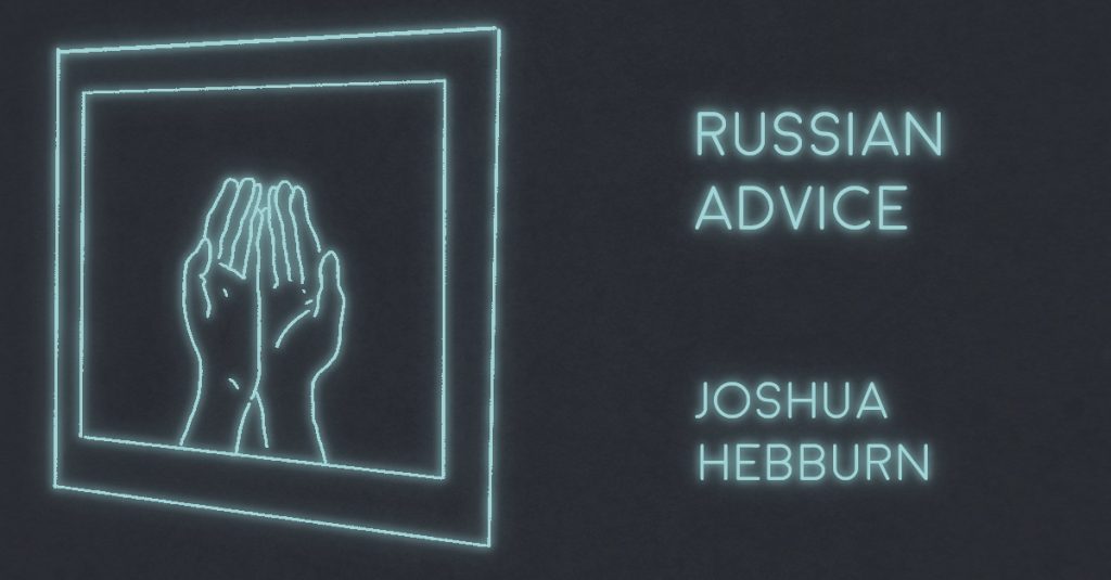 RUSSIAN ADVICE by Joshua Hebburn