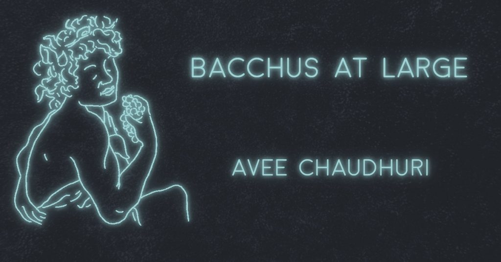 BACCHUS AT LARGE by Avee Chaudhuri