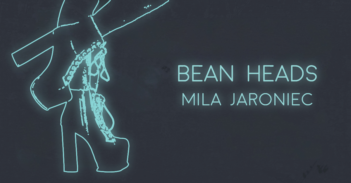 BEAN HEADS by Mila Jaroniec