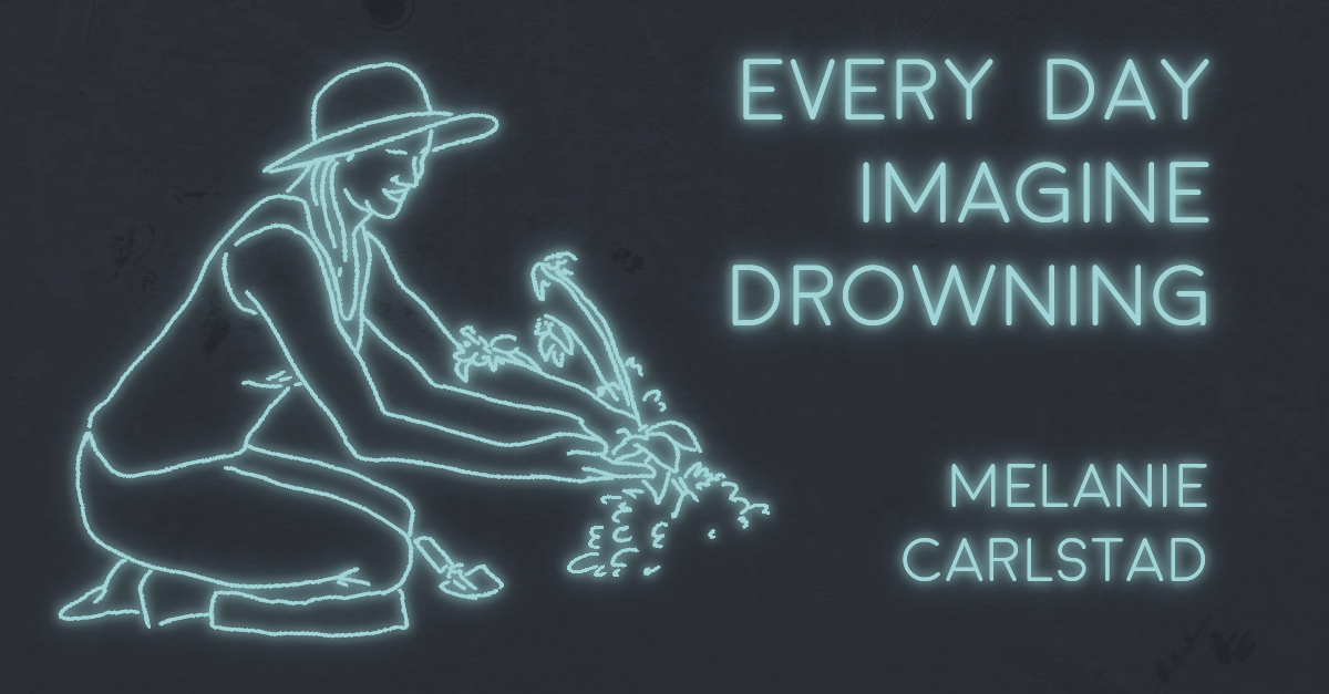 EVERY DAY IMAGINE DROWNING by Melanie Carlstad