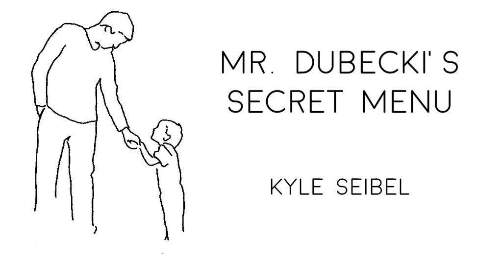 MR. DUBECKI’S SECRET MENU by Kyle Seibel