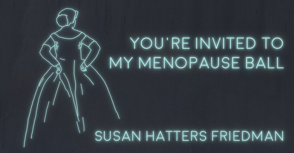 YOU’RE INVITED TO MY MENOPAUSE BALL by Susan Hatters Friedman