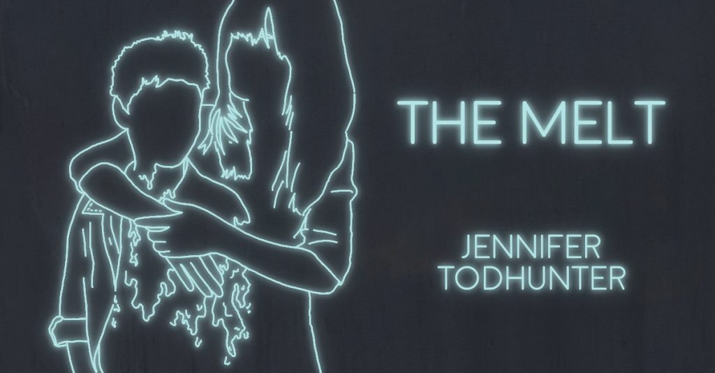 THE MELT by Jennifer Todhunter