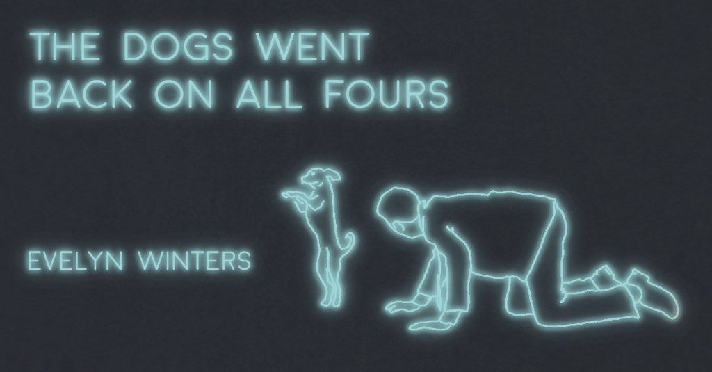 THE DOGS WENT BACK ON ALL FOURS by Evelyn Winters