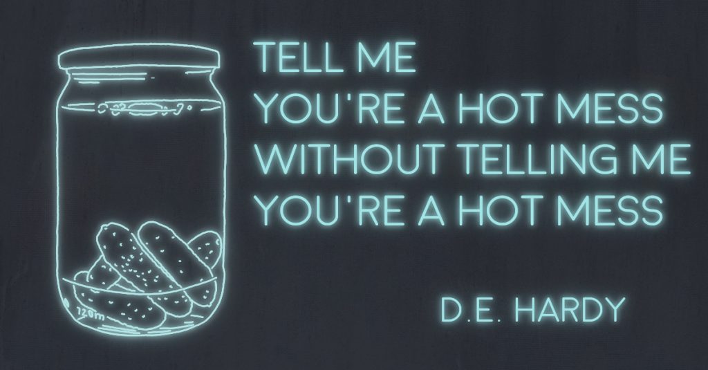TELL ME YOU’RE A HOT MESS WITHOUT TELLING ME YOU’RE A HOT MESS by D.E. Hardy