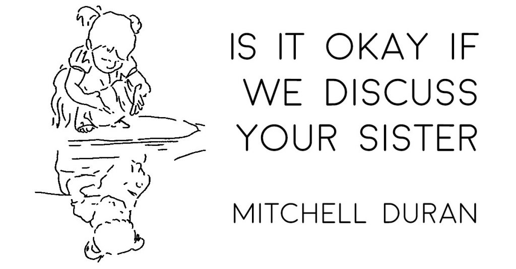 IS IT OK IF WE DISCUSS YOUR SISTER? by Mitchell Duran
