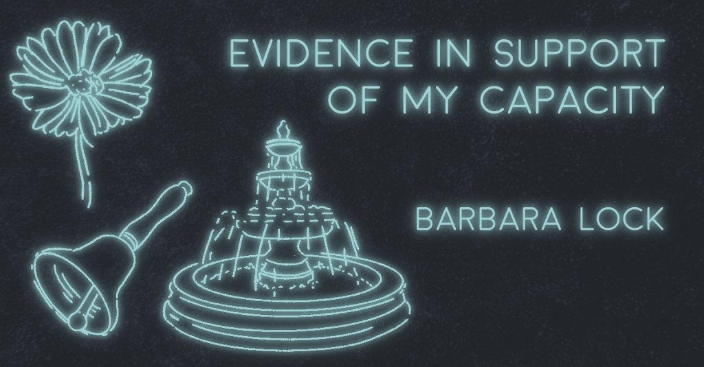 EVIDENCE IN SUPPORT OF MY CAPACITY by Barbara Lock