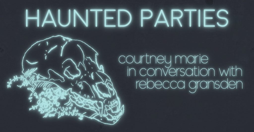 HAUNTED PARTIES: courtney marie in conversation with Rebecca Gransden