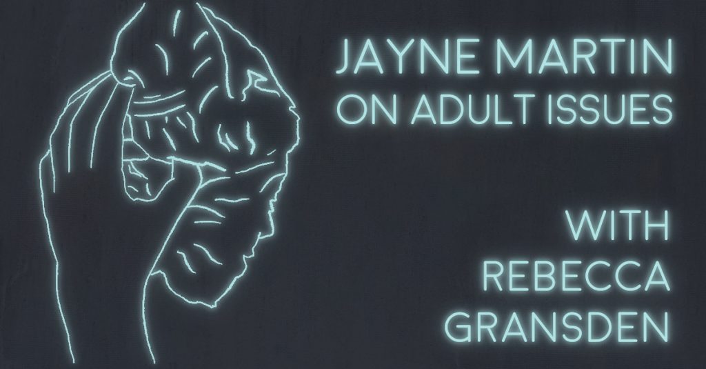 JAYNE MARTIN ON ADULT ISSUES with Rebecca Gransden