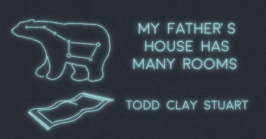 MY FATHER’S HOUSE HAS MANY ROOMS by Todd Clay Stuart
