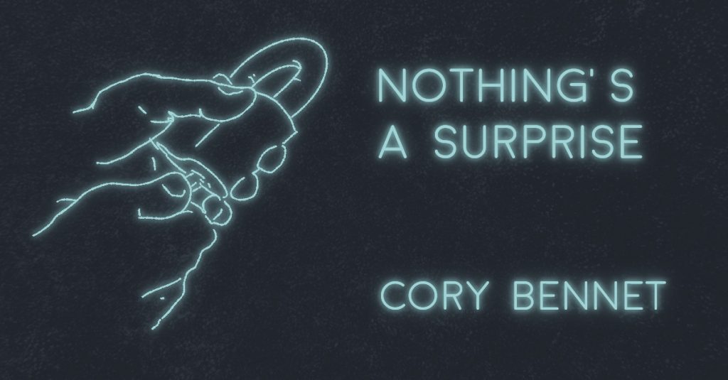 NOTHING’S A SURPRISE by Cory Bennet