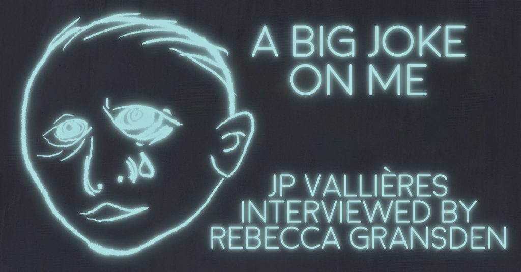 A BIG JOKE ON ME: JP Vallières interviewed by Rebecca Gransden