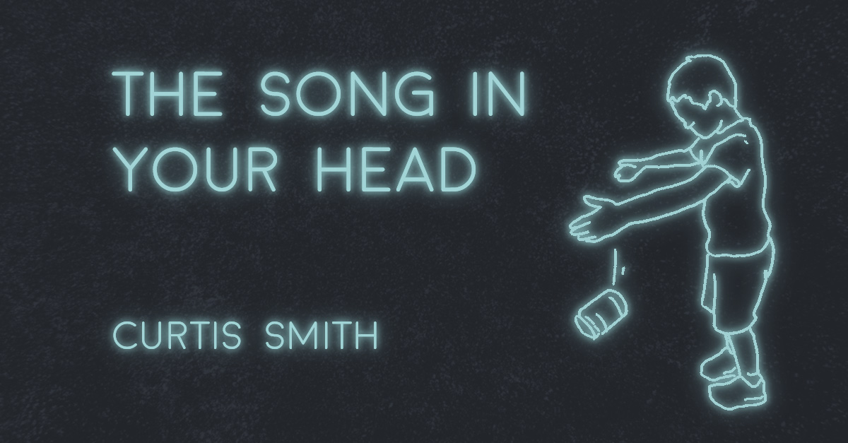 THE SONG IN YOUR HEAD by Curtis Smith XRAY