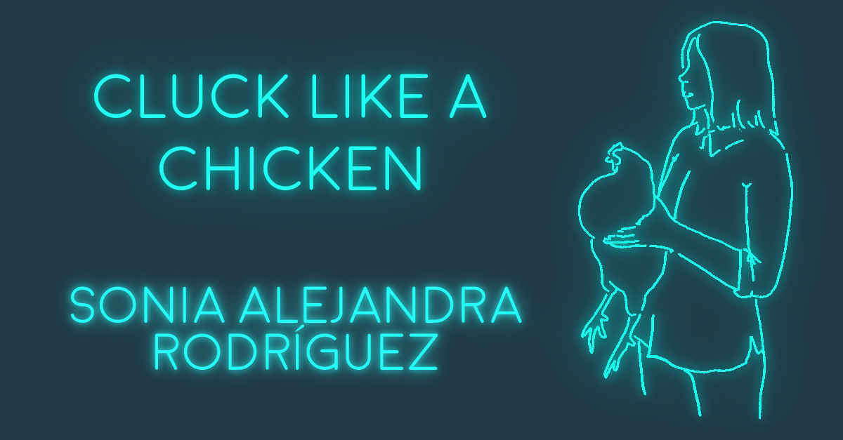 CLUCK LIKE A CHICKEN by Sonia Alejandra Rodríguez