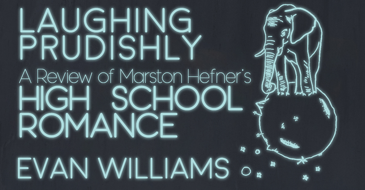 LAUGHING PRUDISHLY; A REVIEW OF MARSTON HEFNER’S “HIGH SCHOOL ROMANCE” by Evan Williams