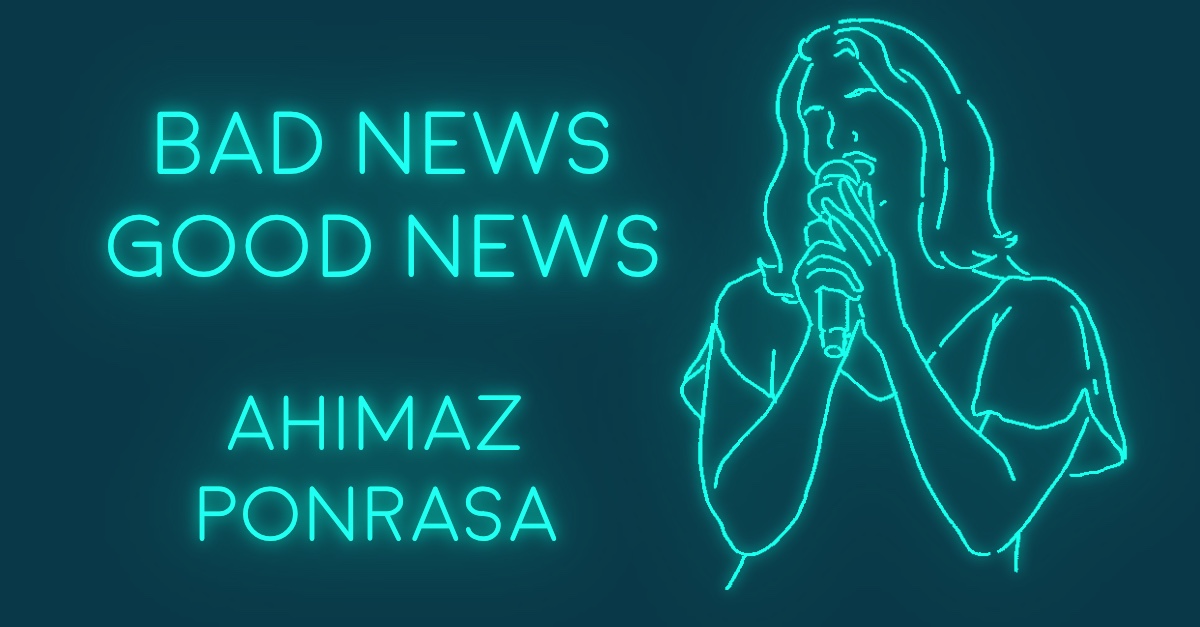 BAD NEWS GOOD NEWS by Ahimaz Ponrasa