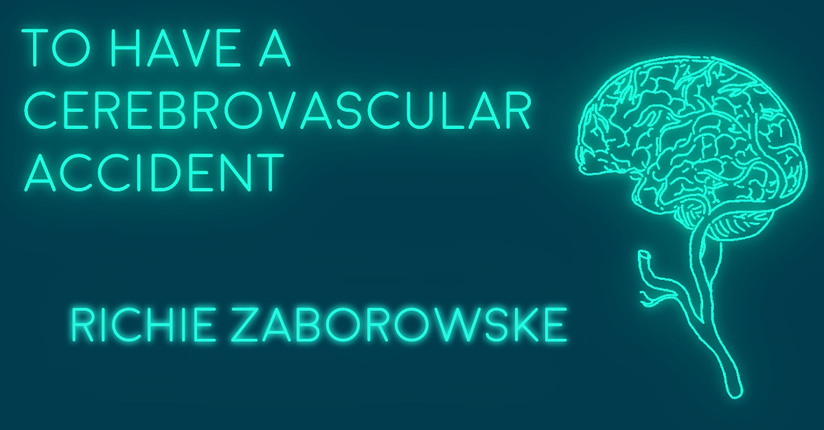TO HAVE A CEREBROVASCULAR ACCIDENT by Richie Zaborowske