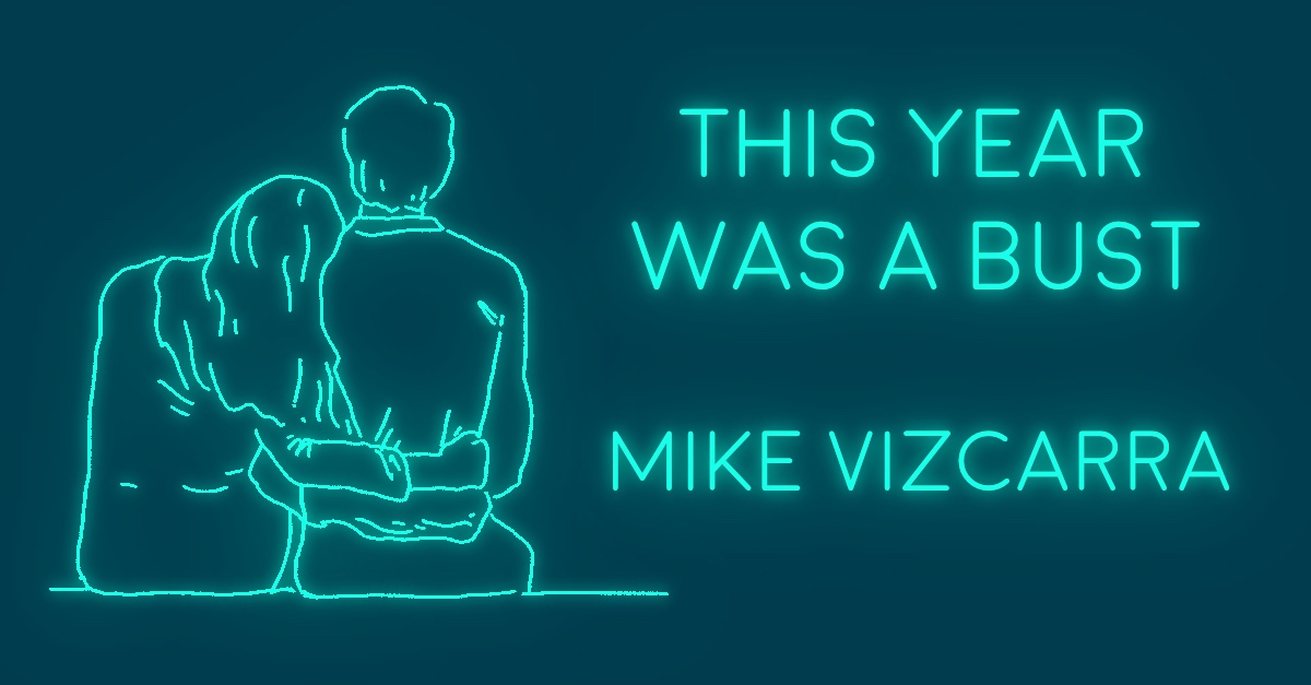 THIS YEAR WAS A BUST by Mike Vizcarra