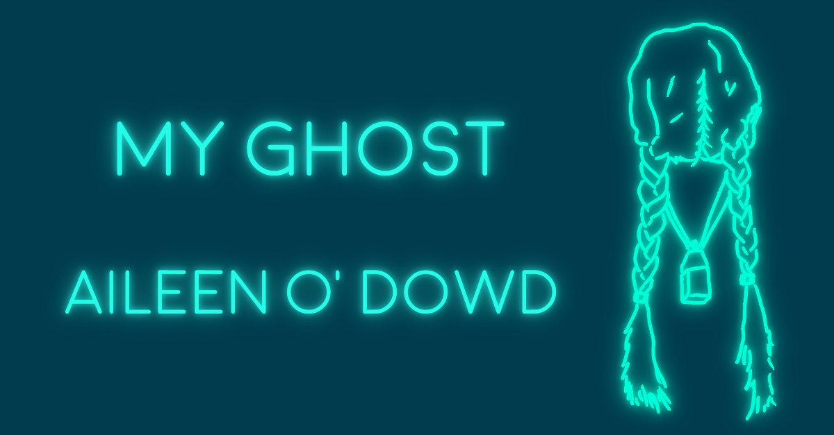MY GHOST by Aileen O’Dowd