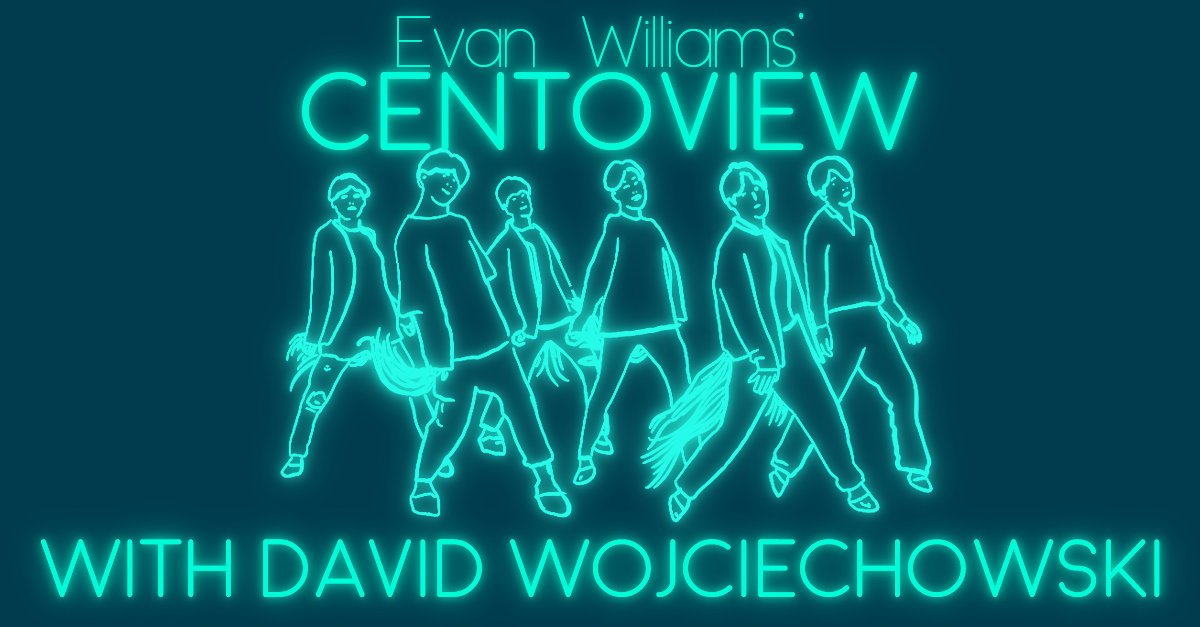 CENTOVIEW WITH DAVID WOJCIECHOWSKI by Evan Williams
