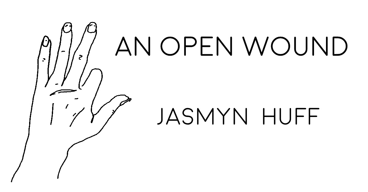 AN OPEN WOUND by Jasmyn Huff