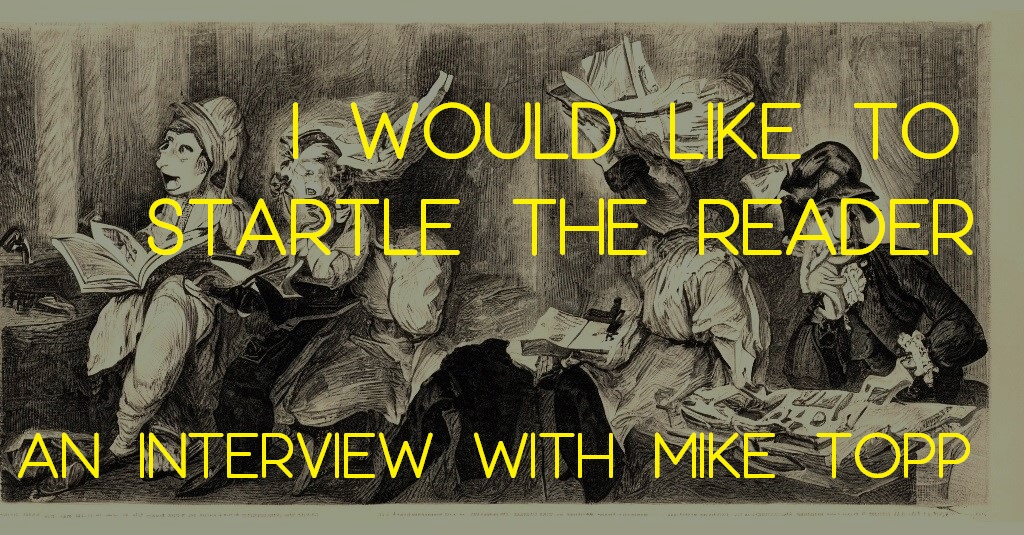 I WOULD LIKE TO STARTLE THE READER: An Interview with Mike Topp